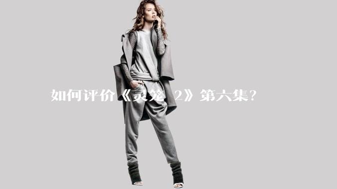 如何评价《灵笼 2》第六集？