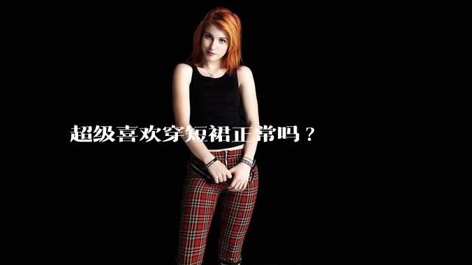 超级喜欢穿短裙正常吗?