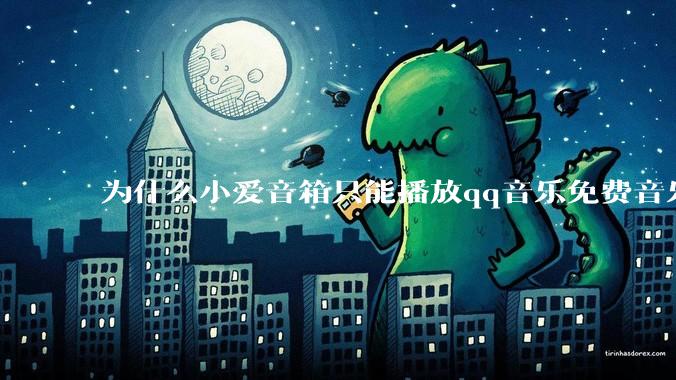 为什么小爱音箱只能播放qq音乐免费音乐?
