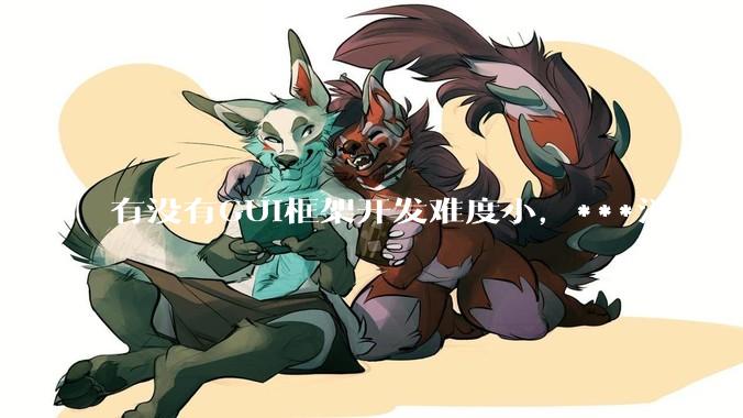 有没有GUI框架开发难度小，***消耗又不多，而且又跨平台？